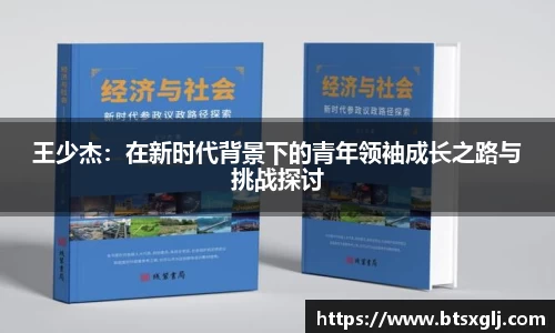 王少杰：在新时代背景下的青年领袖成长之路与挑战探讨