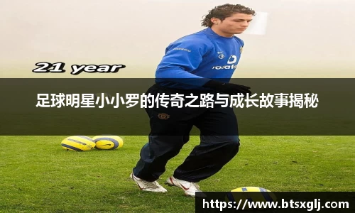 足球明星小小罗的传奇之路与成长故事揭秘